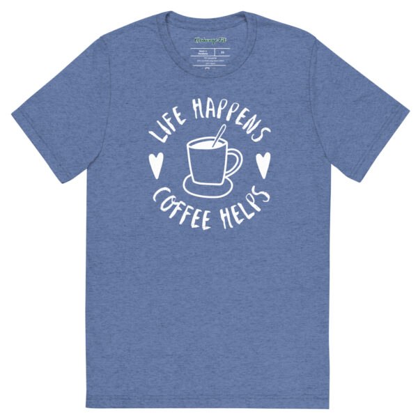 Life Happens-Coffee Helps Tri-Blend T-shirt – Comfy Fit